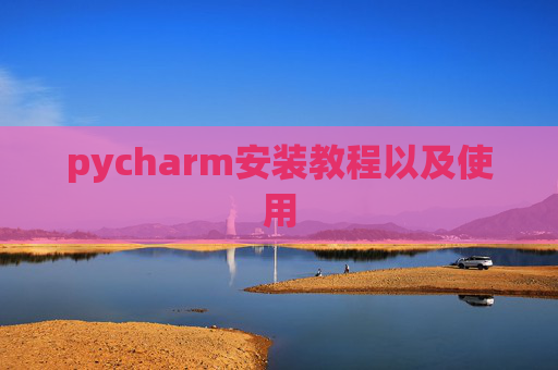pycharm安装教程以及使用